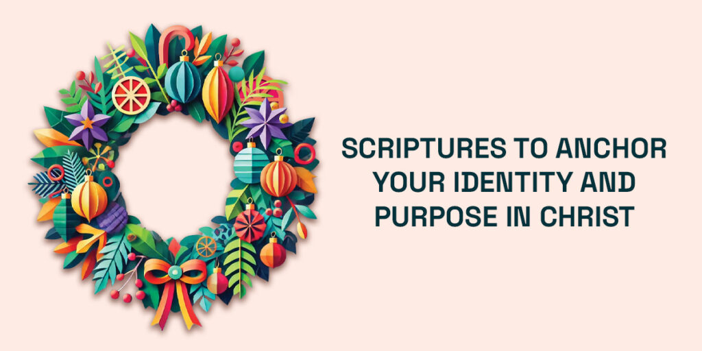 Scriptures to Anchor Your Identity and Purpose in Christ